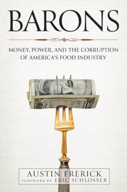 Barons - Money, Power, and the Corruption of America's Food Industry