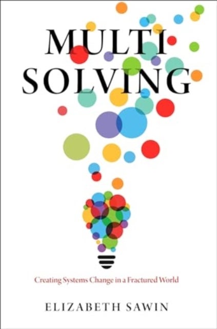 Multisolving - Creating Systems Change in a Fractured World