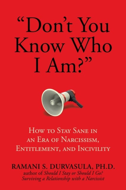 "Don't You Know Who I Am?" - How to Stay Sane in an Era of Narcissism, Entitlement, and Incivility