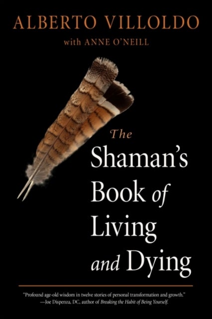 Bilde av The Shaman&#039;s Book Of Living And Dying Av Alberto (alberto Villoldo) Villoldo, Anne (anne O&#039;neill) O&#039;neill
