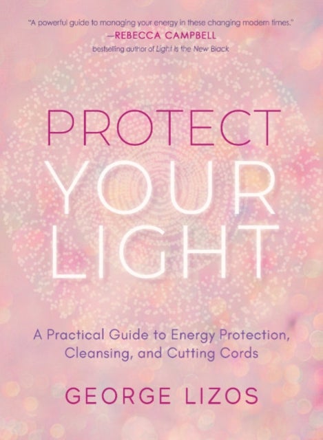 Protect Your Light - A Practical Guide to Energy Protection, Cleansing, and Cutting Cords