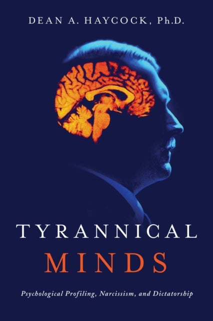 Tyrannical Minds - Psychological Profiling, Narcissism, and Dictatorship