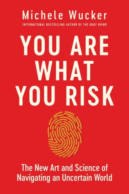 You Are What You Risk - The New Art and Science of Navigating an Uncertain World