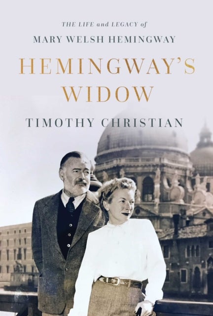 Hemingway's Widow - The Life and Legacy of Mary Welsh Hemingway