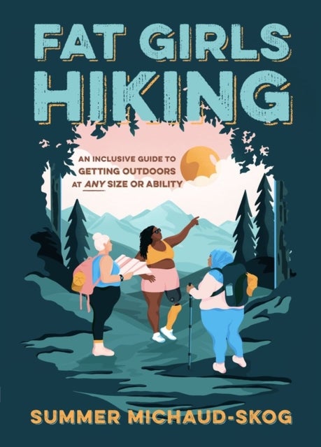 Fat Girls Hiking - An Inclusive Guide to Getting Outdoors at Any Size or Ability
