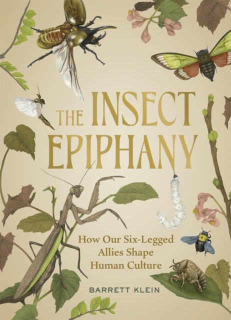 The Insect Epiphany - How Our Six-Legged Allies Shape Human Culture