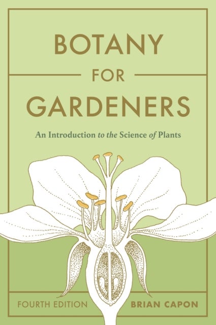 Botany for Gardeners, Fourth Edition - An Introduction to the Science of Plants