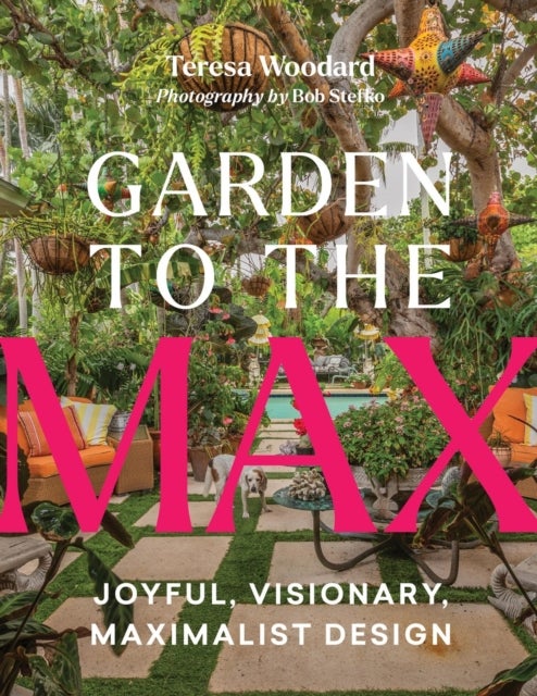 Garden to the Max - Joyful, Visionary, Maximalist Design