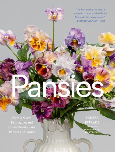 Pansies - How to Grow, Reimagine, and Create Beauty with Pansies and Violas
