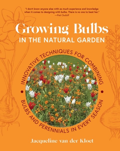 Growing Bulbs in the Natural Garden - Innovative Techniques for Combining Bulbs and Perennials in Every Season