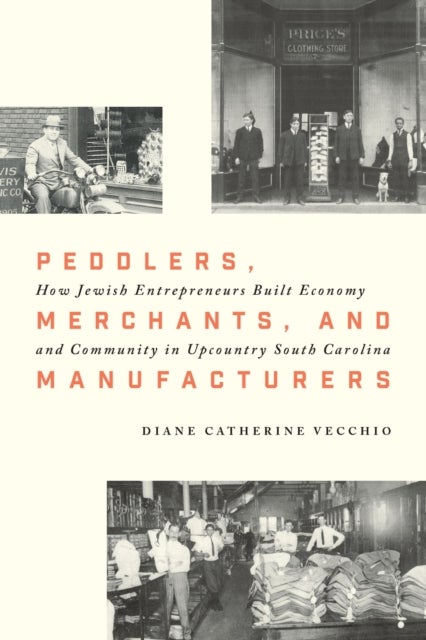 Peddlers, Merchants, and Manufacturers - How Jewish Entrepreneurs Built Economy and Community in Upcountry South Carolina