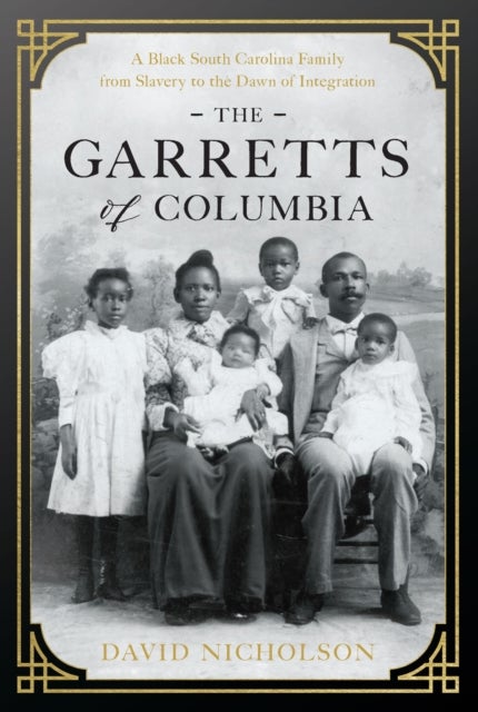 The Garretts of Columbia - A Black South Carolina Family from Slavery to the Dawn of Integration