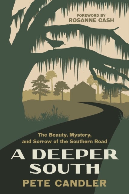 A Deeper South - The Beauty, Mystery, and Sorrow of the Southern Road