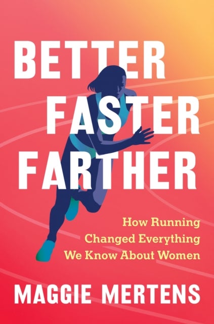 Better Faster Farther - How Running Changed Everything We Know About Women