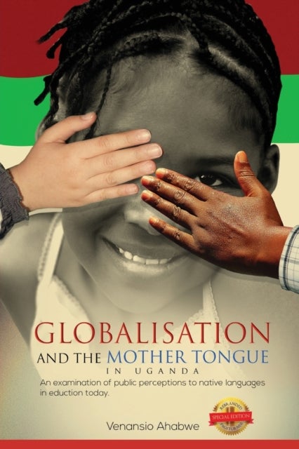 Globalisation and the Mother Tongue in Uganda - An examination of public perceptions to native languages in education today