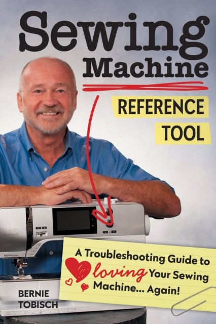 Sewing Machine Reference Tool - A Troubleshooting Guide to Loving Your Sewing Machine, Again!