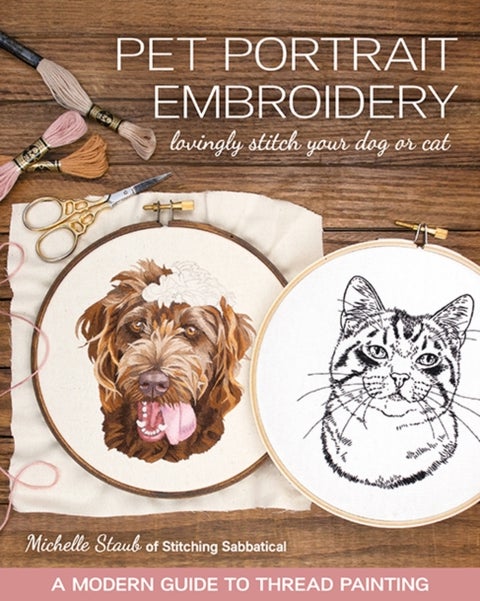 Pet Portrait Embroidery - Lovingly Stitch Your Dog or Cat; a Modern Guide to Thread Painting