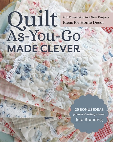 Quilt As-You-Go Made Clever - Add Dimension in 9 New Projects, Ideas for Home Decor