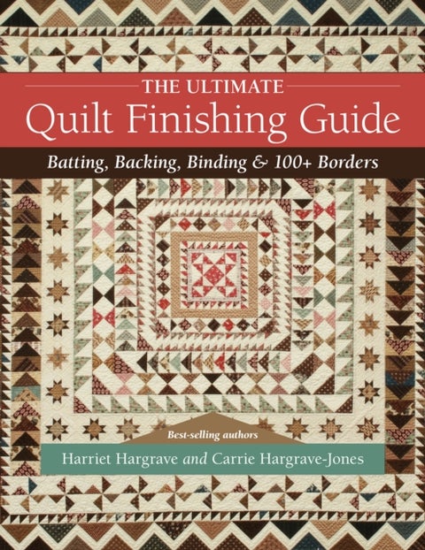 The Ultimate Quilt Finishing Guide - Batting, Backing, Binding & 100+ Borders