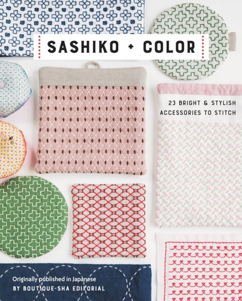 Sashiko + Color - 23 Bright & Stylish Accessories to Stitch