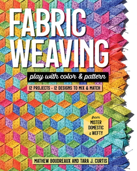 Fabric Weaving - Play with Color & Pattern; 12 Projects, 12 Designs to Mix & Match