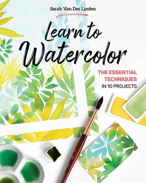 Learn to Watercolor - The Essential Techniques in 10 Projects