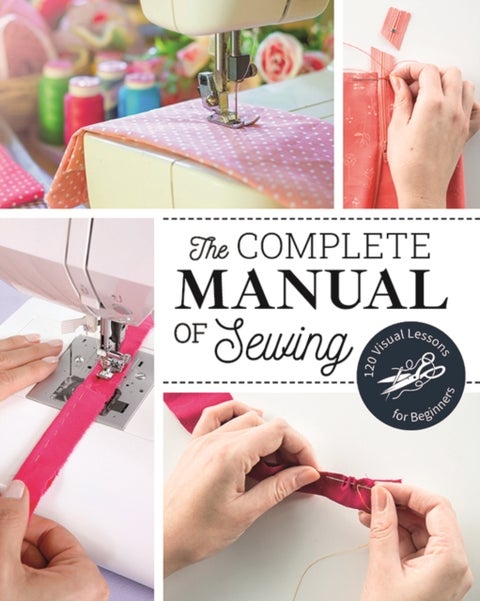 The Complete Manual of Sewing - 120 Visual Lessons for Beginners