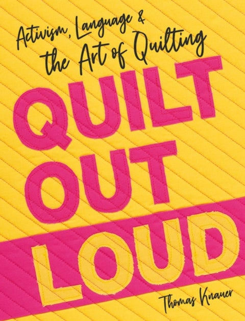Quilt Out Loud - Activism, Language & the Art of Quilting