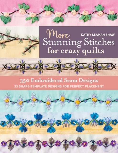 More Stunning Stitches for Crazy Quilts - 350 Embroidered Seam Designs; 33 Shape-Template Designs for Perfect Placement