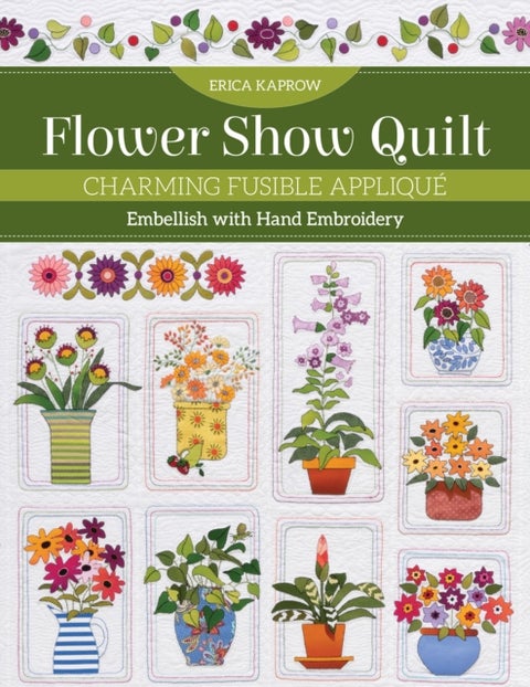 Flower Show Quilt - Charming Fusible Applique; Embellish with Hand Embroidery
