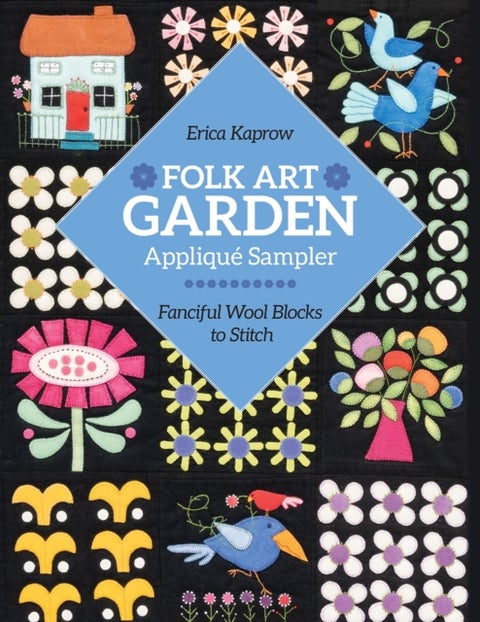 Folk Art Garden Applique Sampler - Fanciful Wool Blocks to Stitch