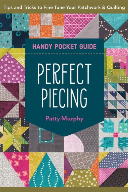 Perfect Piecing Handy Pocket Guide - Tips & Tricks to Fine Tune Your Patchwork & Quilting