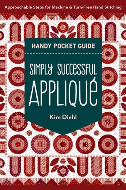 Simply Successful Applique Handy Pocket Guide - Approachable Steps for Machine & Turn-Free Hand Stitching