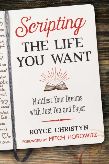 Scripting the Life You Want - Manifest Your Dreams with Just Pen and Paper