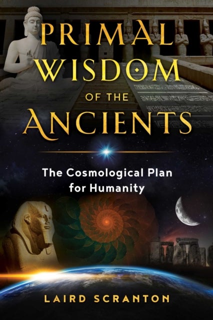 Primal Wisdom of the Ancients - The Cosmological Plan for Humanity