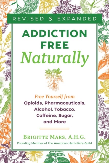 Addiction-Free Naturally - Free Yourself from Opioids, Pharmaceuticals, Alcohol, Tobacco, Caffeine, Sugar, and More
