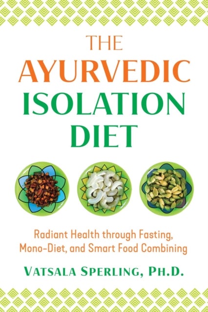 The Ayurvedic Reset Diet - Radiant Health through Fasting, Mono-Diet, and Smart Food Combining