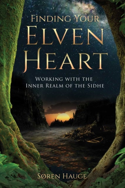 Finding Your ElvenHeart - Working with the Inner Realm of the Sidhe
