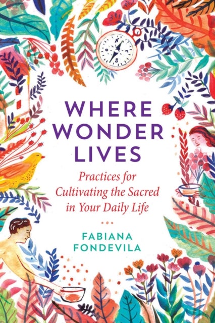Where Wonder Lives - Practices for Cultivating the Sacred in Your Daily Life