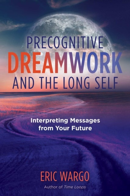 Precognitive Dreamwork and the Long Self - Interpreting Messages from Your Future