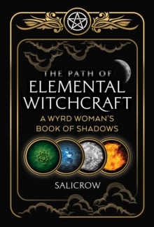 The Path of Elemental Witchcraft - A Wyrd Woman's Book of Shadows