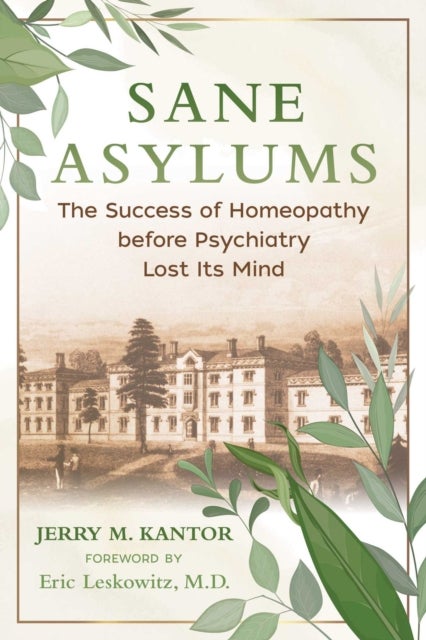 Sane Asylums - The Success of Homeopathy before Psychiatry Lost Its Mind