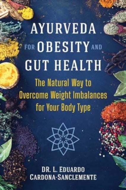 Ayurveda for Obesity and Gut Health - The Natural Way to Overcome Weight Imbalances for Your Body Type