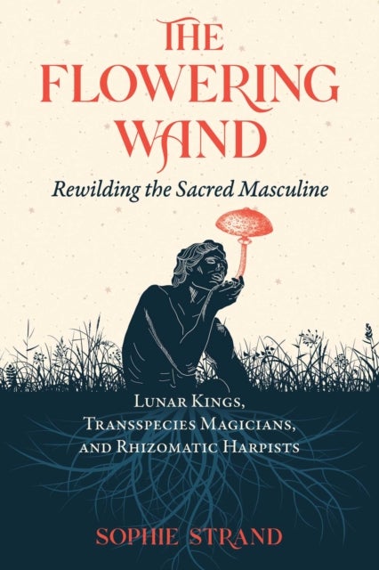 The Flowering Wand - Rewilding the Sacred Masculine