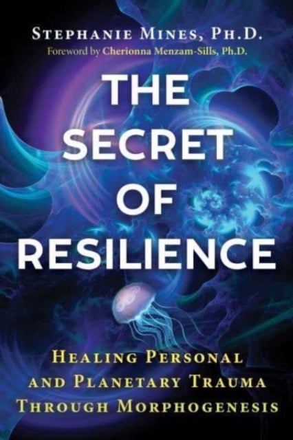 The Secret of Resilience - Healing Personal and Planetary Trauma through Morphogenesis
