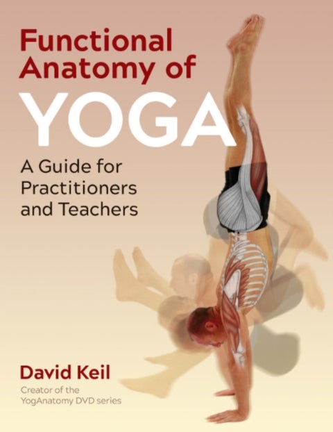 Functional Anatomy of Yoga - A Guide for Practitioners and Teachers
