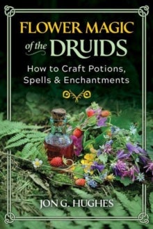 Flower Magic of the Druids - How to Craft Potions, Spells, and Enchantments