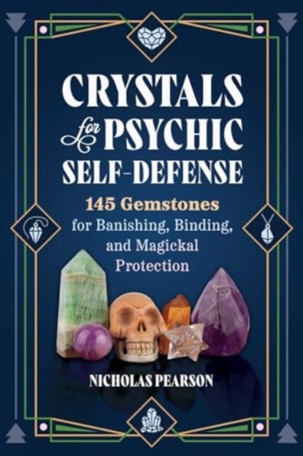 Crystals for Psychic Self-Defense - 145 Gemstones for Banishing, Binding, and Magickal Protection