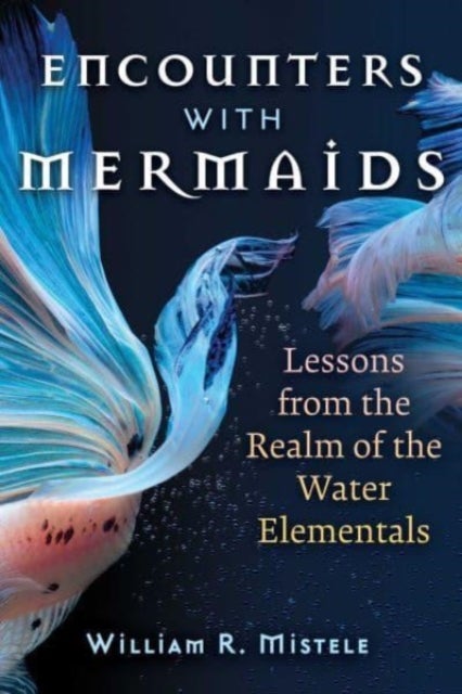 Encounters with Mermaids - Lessons from the Realm of the Water Elementals