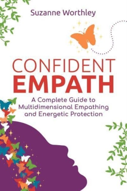 Confident Empath - A Complete Guide to Multidimensional Empathing and Energetic Protection